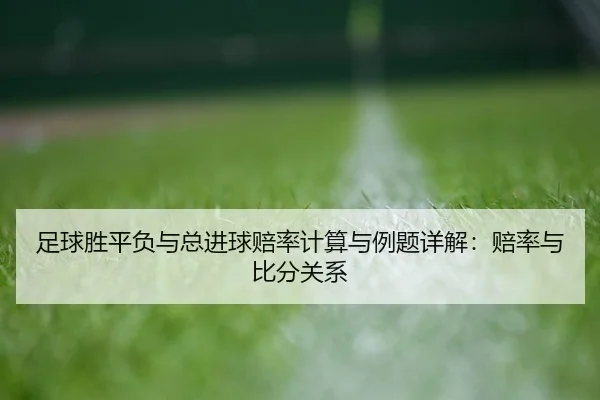 足球胜平负与总进球赔率计算与例题详解：赔率与比分关系